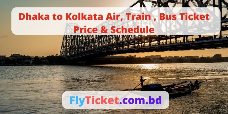 Dhaka to Kolkata Air, Train , Bus Ticket Price & Schedule